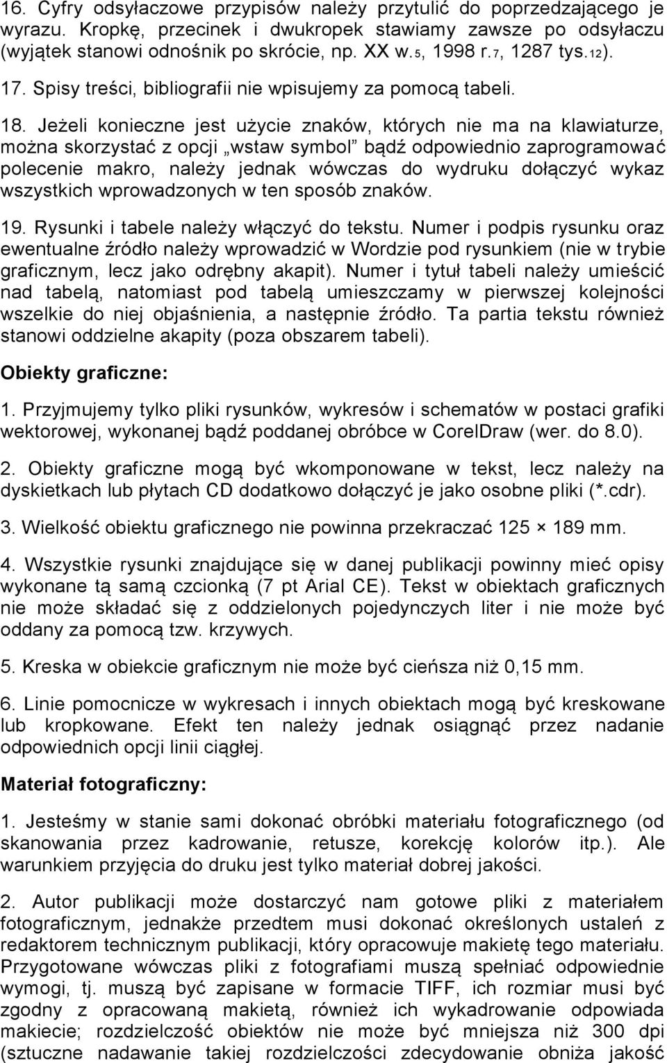 Jeżeli konieczne jest użycie znaków, których nie ma na klawiaturze, można skorzystać z opcji wstaw symbol bądź odpowiednio zaprogramować polecenie makro, należy jednak wówczas do wydruku dołączyć