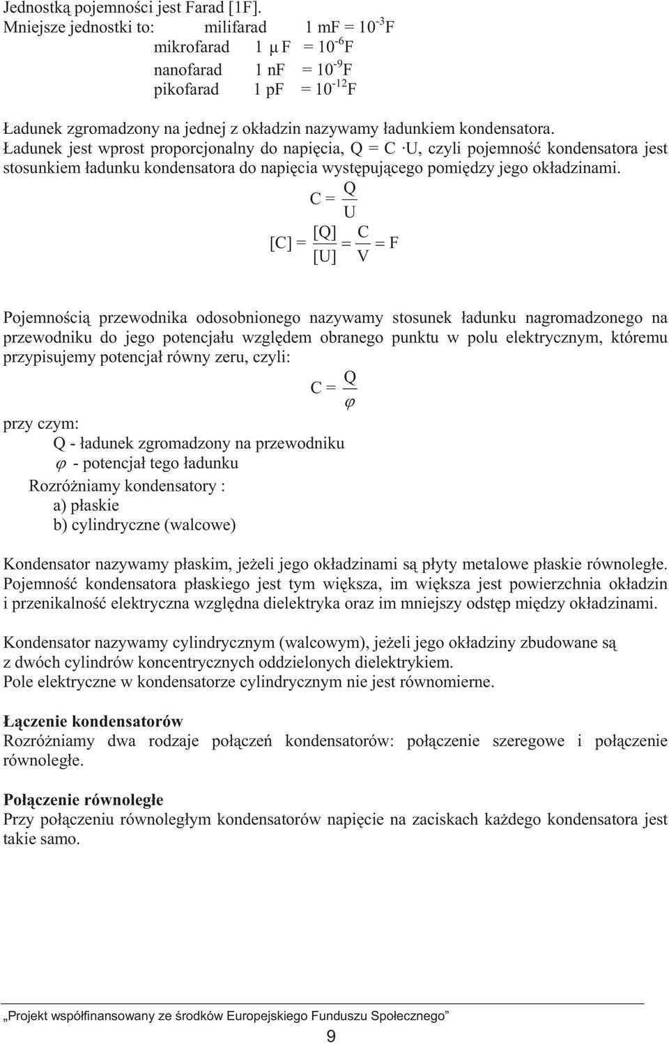adunek jest wprost proporcjonalny do napicia, Q = C U, czyli pojemno kondensatora jest stosunkiem adunku kondensatora do napicia wystpujcego pomidzy jego okadzinami.