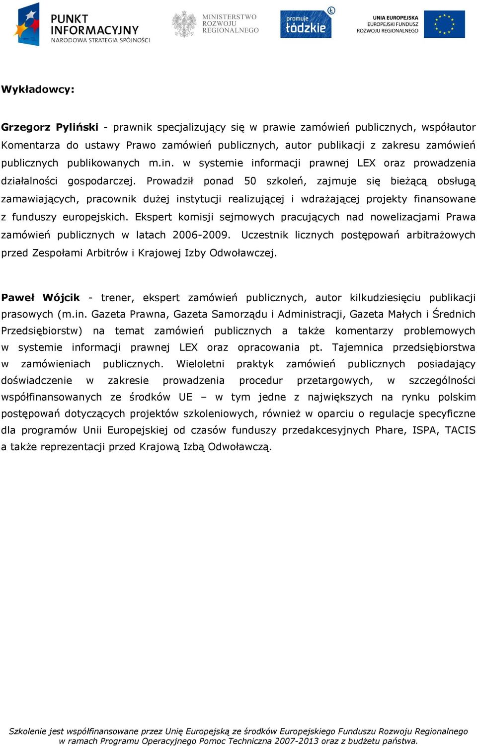 Prowadził ponad 50 szkoleń, zajmuje się bieżącą obsługą zamawiających, pracownik dużej instytucji realizującej i wdrażającej projekty finansowane z funduszy europejskich.