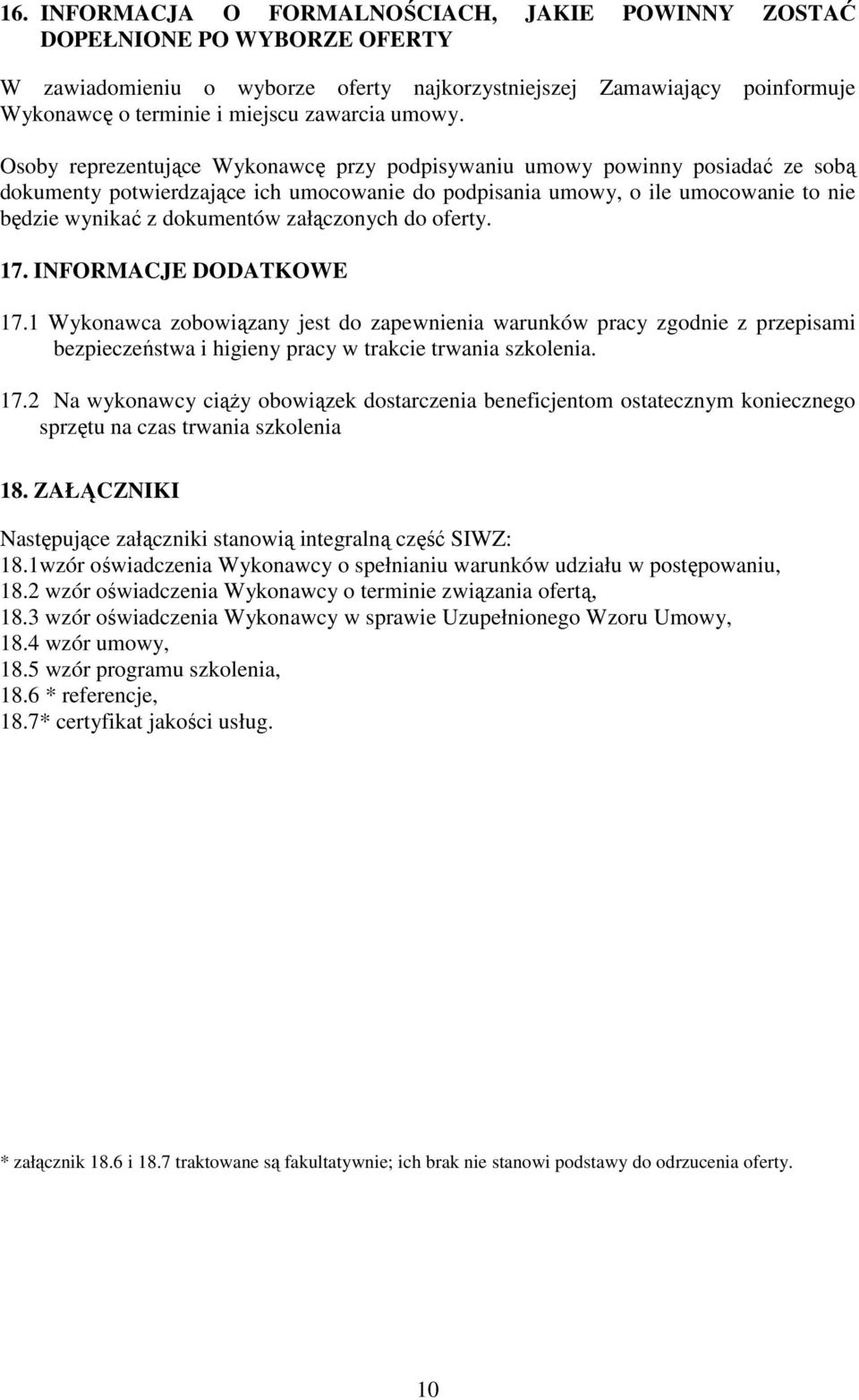 Osoby reprezentujące Wykonawcę przy podpisywaniu umowy powinny posiadać ze sobą dokumenty potwierdzające ich umocowanie do podpisania umowy, o ile umocowanie to nie będzie wynikać z dokumentów
