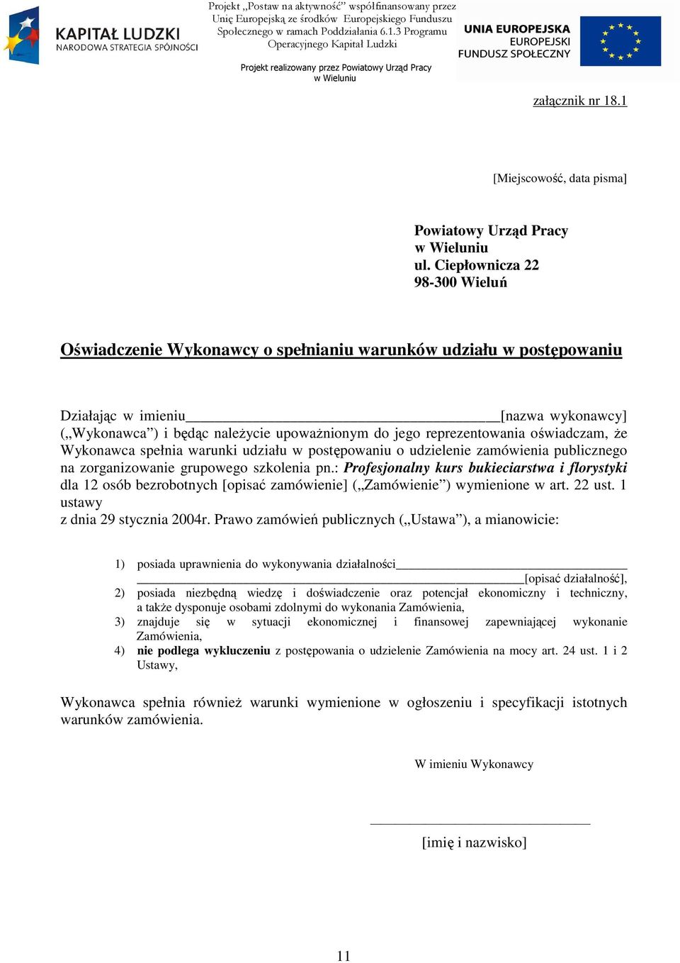 Ciepłownicza 22 98-300 Wieluń Oświadczenie Wykonawcy o spełnianiu warunków udziału w postępowaniu Działając w imieniu [nazwa wykonawcy] ( Wykonawca ) i będąc naleŝycie upowaŝnionym do jego