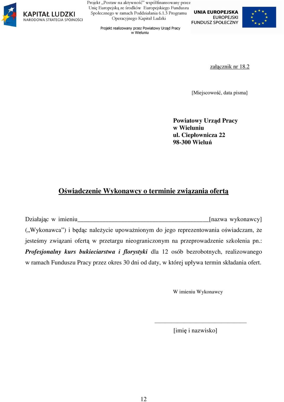 Ciepłownicza 22 98-300 Wieluń Oświadczenie Wykonawcy o terminie związania ofertą Działając w imieniu [nazwa wykonawcy] ( Wykonawca ) i będąc naleŝycie upowaŝnionym do jego reprezentowania oświadczam,