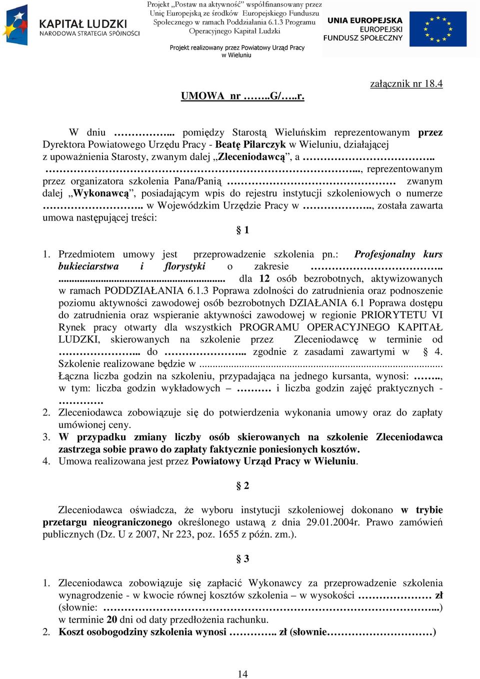 .. pomiędzy Starostą Wieluńskim reprezentowanym przez Dyrektora Powiatowego Urzędu Pracy - Beatę Pilarczyk w Wieluniu, działającej z upowaŝnienia Starosty, zwanym dalej Zleceniodawcą, a.