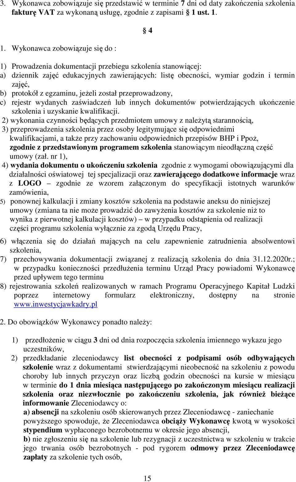 1. Wykonawca zobowiązuje się do : 4 1) Prowadzenia dokumentacji przebiegu szkolenia stanowiącej: a) dziennik zajęć edukacyjnych zawierających: listę obecności, wymiar godzin i termin zajęć, b)