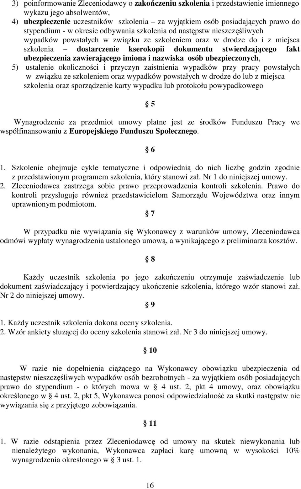 ubezpieczenia zawierającego imiona i nazwiska osób ubezpieczonych, 5) ustalenie okoliczności i przyczyn zaistnienia wypadków przy pracy powstałych w związku ze szkoleniem oraz wypadków powstałych w