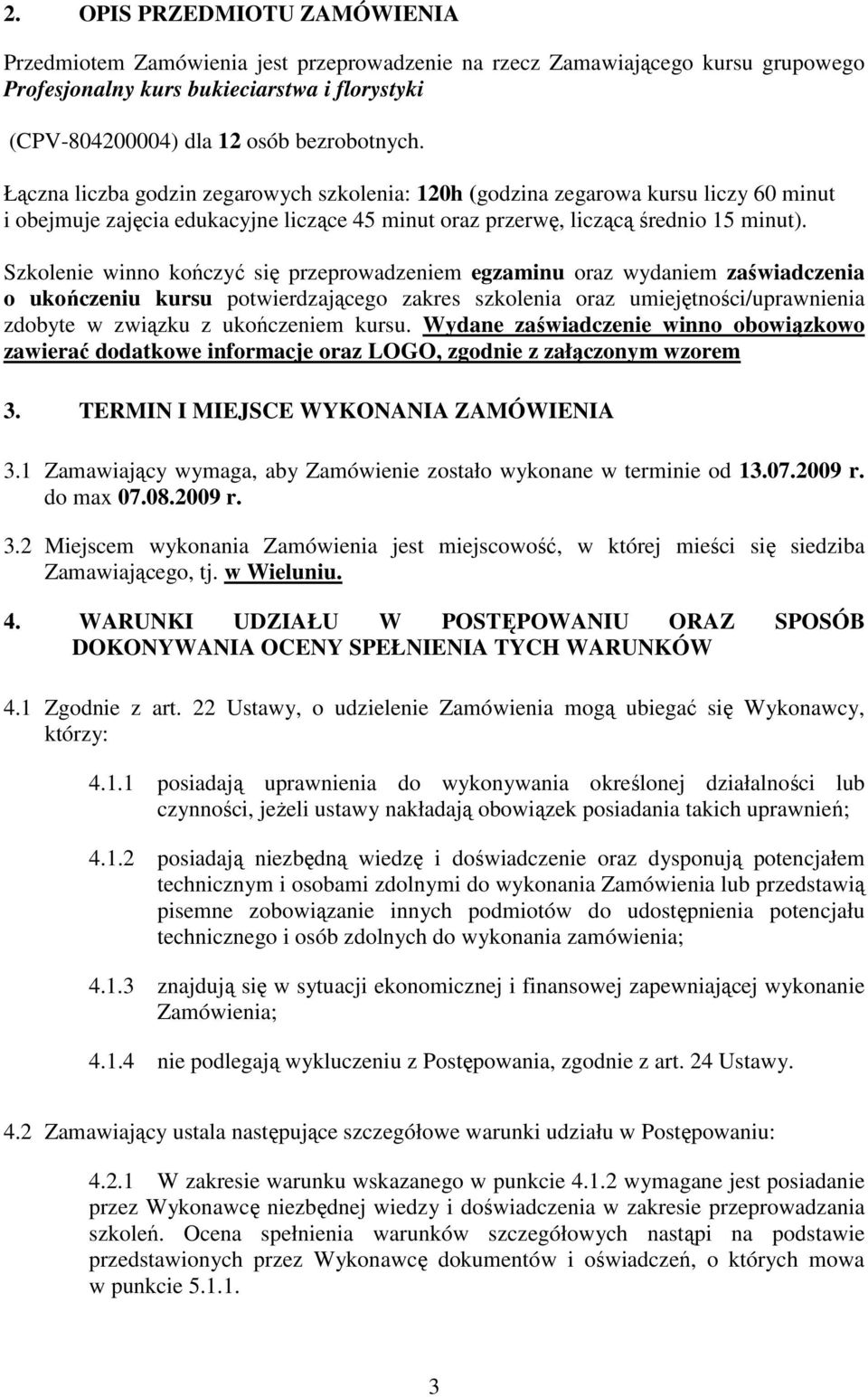 Szkolenie winno kończyć się przeprowadzeniem egzaminu oraz wydaniem zaświadczenia o ukończeniu kursu potwierdzającego zakres szkolenia oraz umiejętności/uprawnienia zdobyte w związku z ukończeniem
