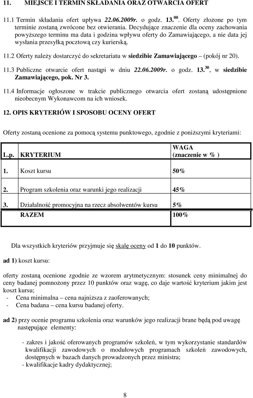 2 Oferty naleŝy dostarczyć do sekretariatu w siedzibie Zamawiającego (pokój nr 20). 11.