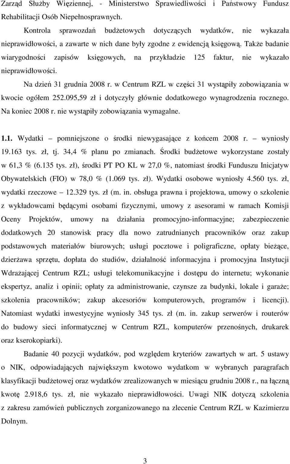 TakŜe badanie wiarygodności zapisów księgowych, na przykładzie 125 faktur, nie wykazało nieprawidłowości. Na dzień 31 grudnia 2008 r.