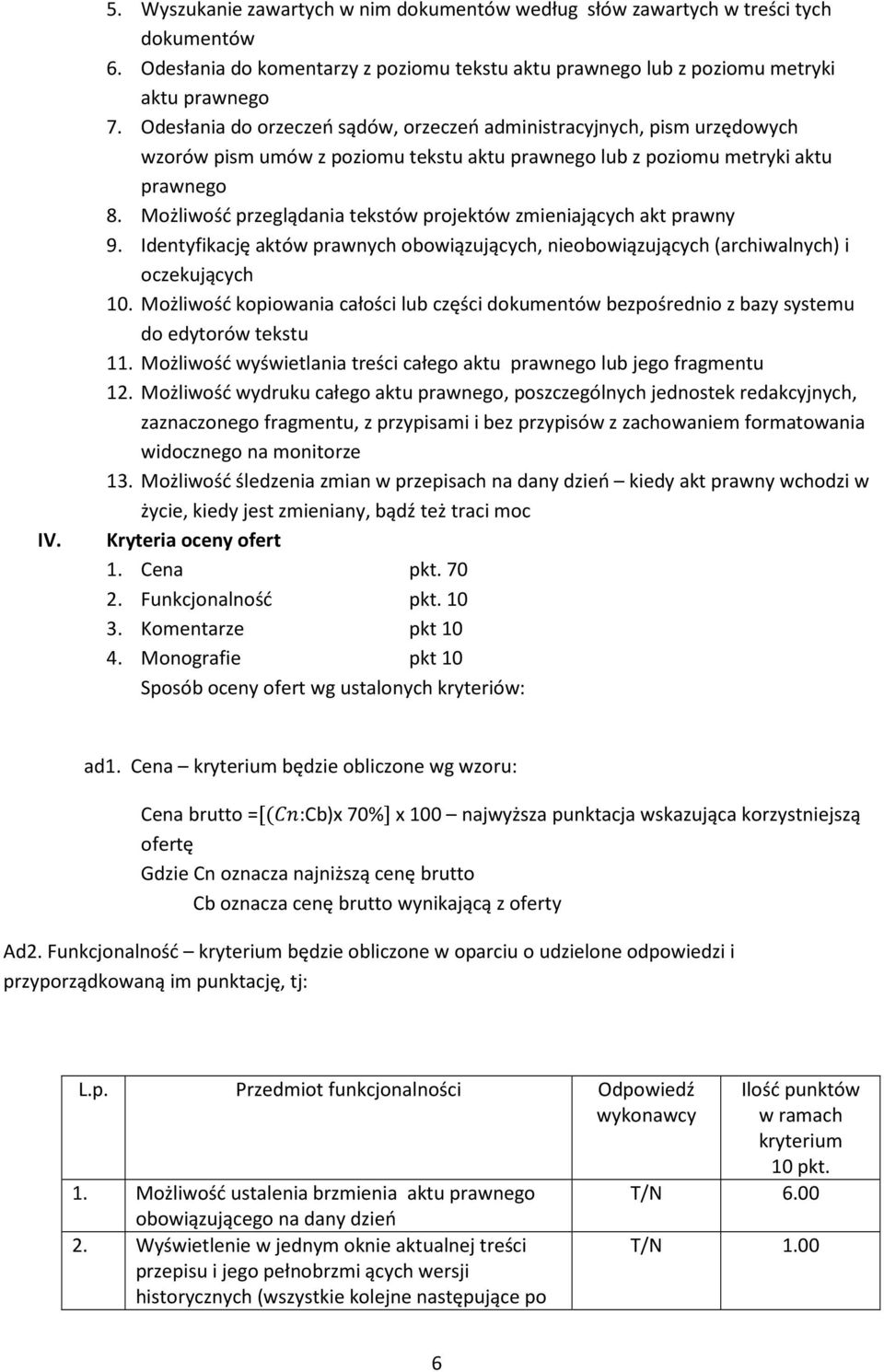 Możliwość przeglądania tekstów projektów zmieniających akt prawny 9. Identyfikację aktów prawnych obowiązujących, nieobowiązujących (archiwalnych) i oczekujących 10.