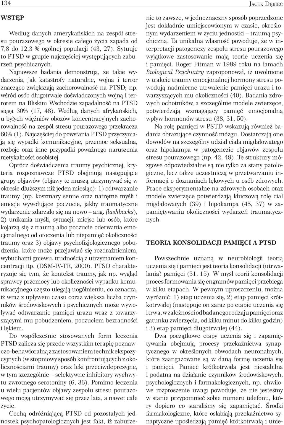 Najnowsze badania demonstrują, że takie wydarzenia, jak katastrofy naturalne, wojna i terror znacząco zwiększają zachorowalność na PTSD; np.