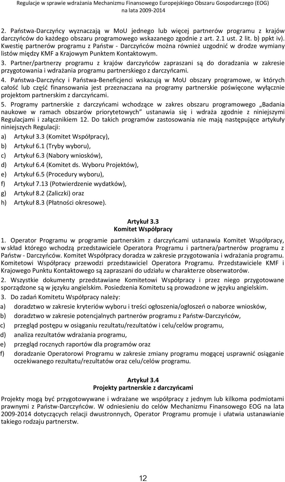 Partner/partnerzy programu z krajów darczyńców zapraszani są do doradzania w zakresie przygotowania i wdrażania programu partnerskiego z darczyńcami. 4.