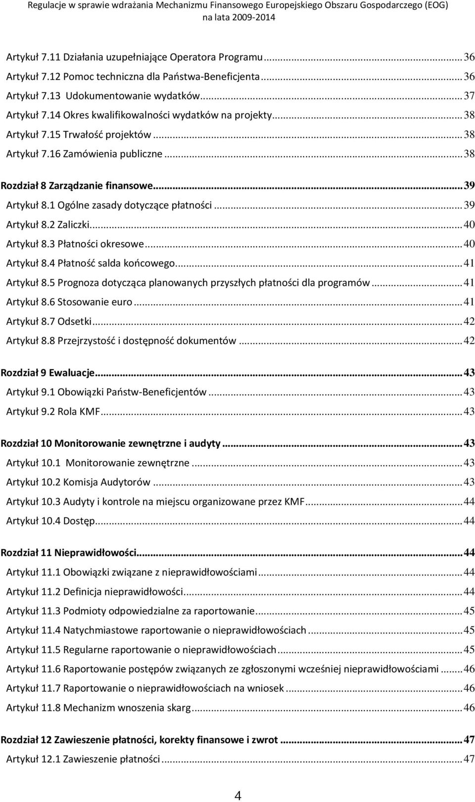 1 Ogólne zasady dotyczące płatności...39 Artykuł 8.2 Zaliczki...40 Artykuł 8.3 Płatności okresowe...40 Artykuł 8.4 Płatność salda końcowego...41 Artykuł 8.