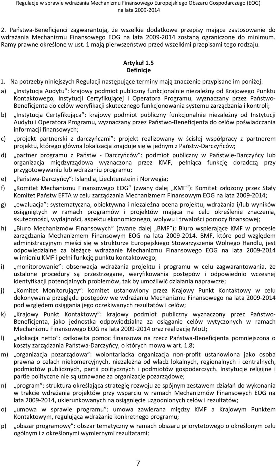 Na potrzeby niniejszych Regulacji następujące terminy mają znaczenie przypisane im poniżej: a) Instytucja Audytu : krajowy podmiot publiczny funkcjonalnie niezależny od Krajowego Punktu Kontaktowego,