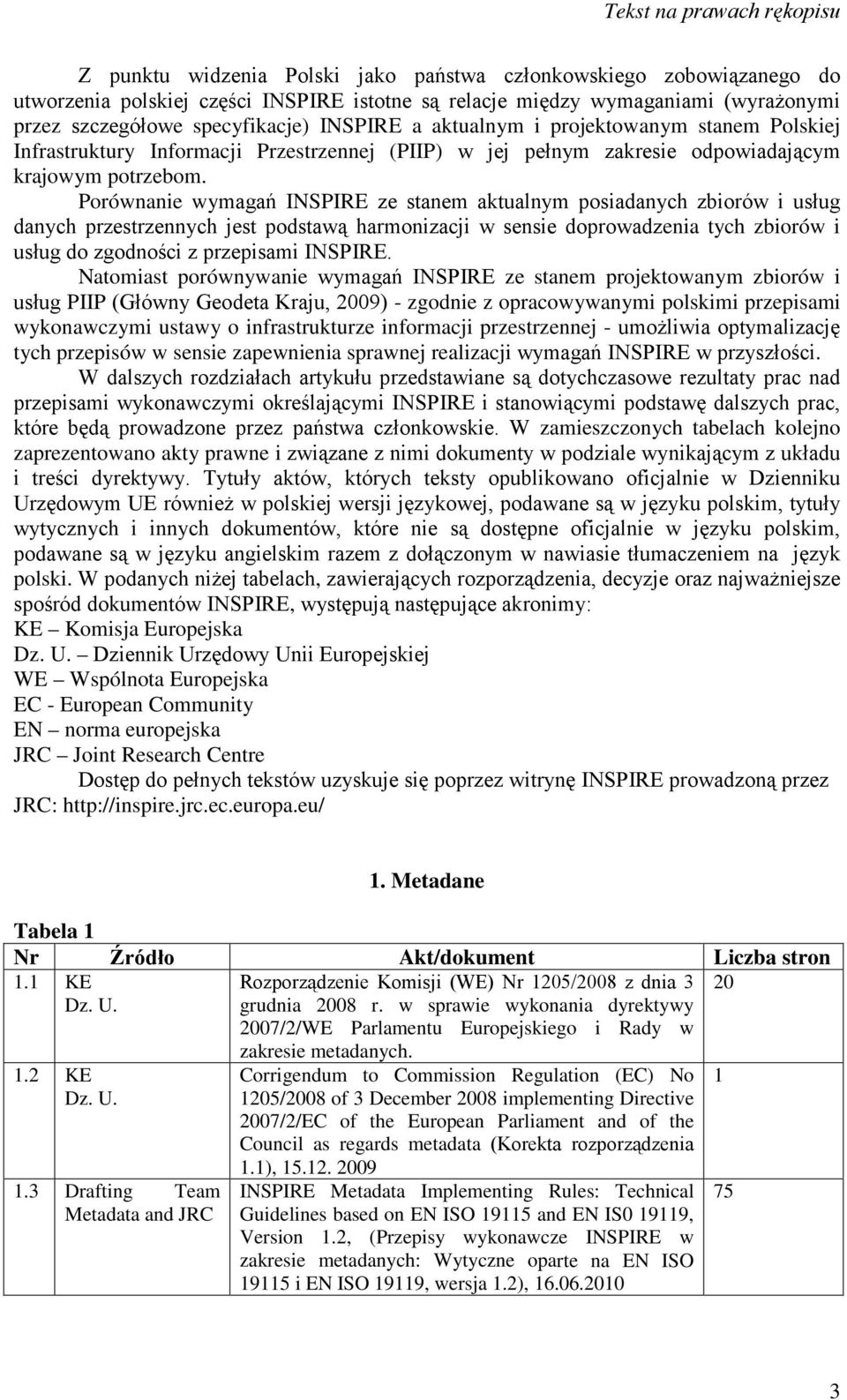 Porównanie wymagań INSPIRE ze stanem aktualnym posiadanych zbiorów i usług danych przestrzennych jest podstawą harmonizacji w sensie doprowadzenia tych zbiorów i usług do zgodności z przepisami