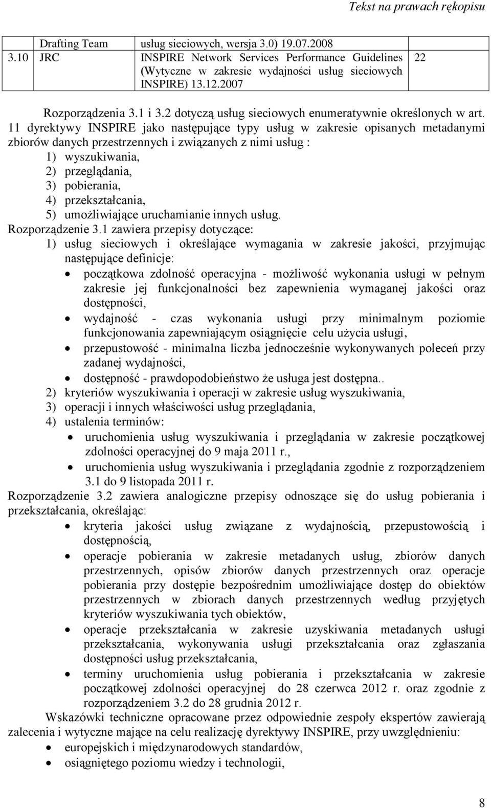 11 dyrektywy INSPIRE jako następujące typy usług w zakresie opisanych metadanymi zbiorów danych przestrzennych i związanych z nimi usług : 1) wyszukiwania, 2) przeglądania, 3) pobierania, 4)