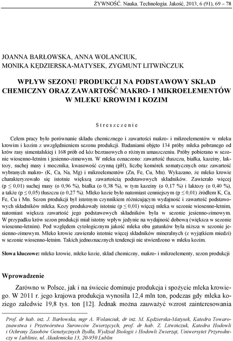 W MLEKU KROWIM I KOZIM S t r e s z c z e n i e Celem pracy było porównanie składu chemicznego i zawartości makro- i mikroelementów w mleku krowim i kozim z uwzględnieniem sezonu produkcji.