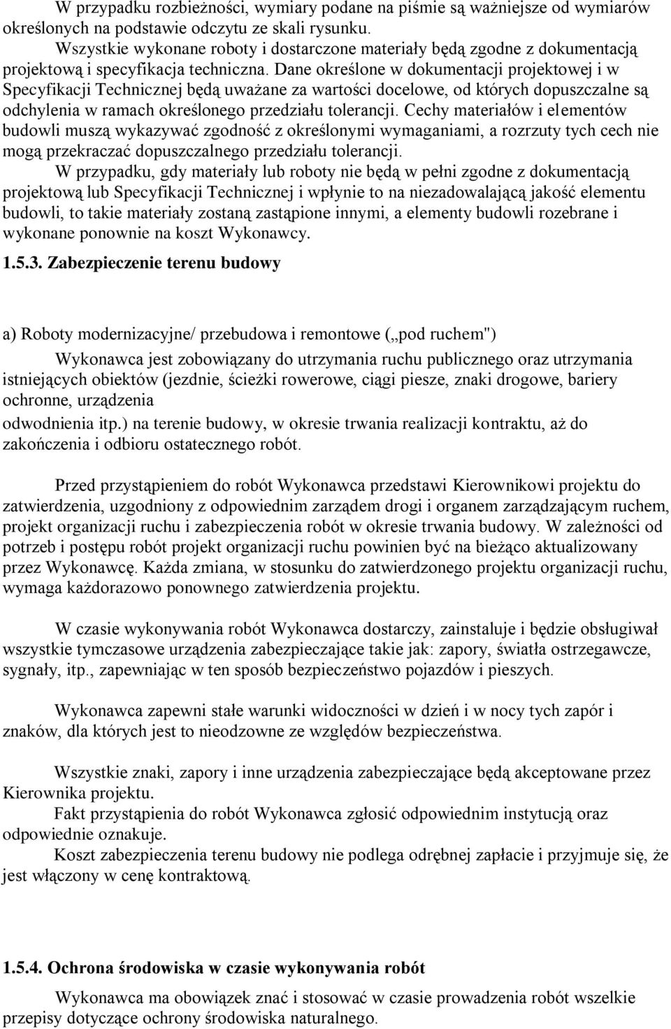 Dane określone w dokumentacji projektowej i w Specyfikacji Technicznej będą uważane za wartości docelowe, od których dopuszczalne są odchylenia w ramach określonego przedziału tolerancji.