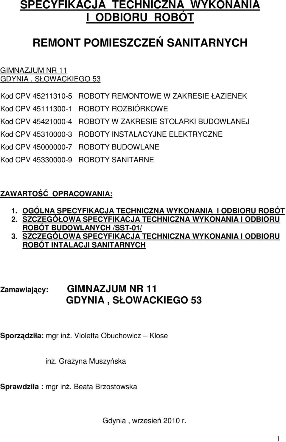 ZAWARTOŚĆ OPRACOWANIA: 1. OGÓLNA SPECYFIKACJA TECHNICZNA WYKONANIA I ODBIORU ROBÓT 2. SZCZEGÓŁOWA SPECYFIKACJA TECHNICZNA WYKONANIA I ODBIORU ROBÓT BUDOWLANYCH /SST-01/ 3.