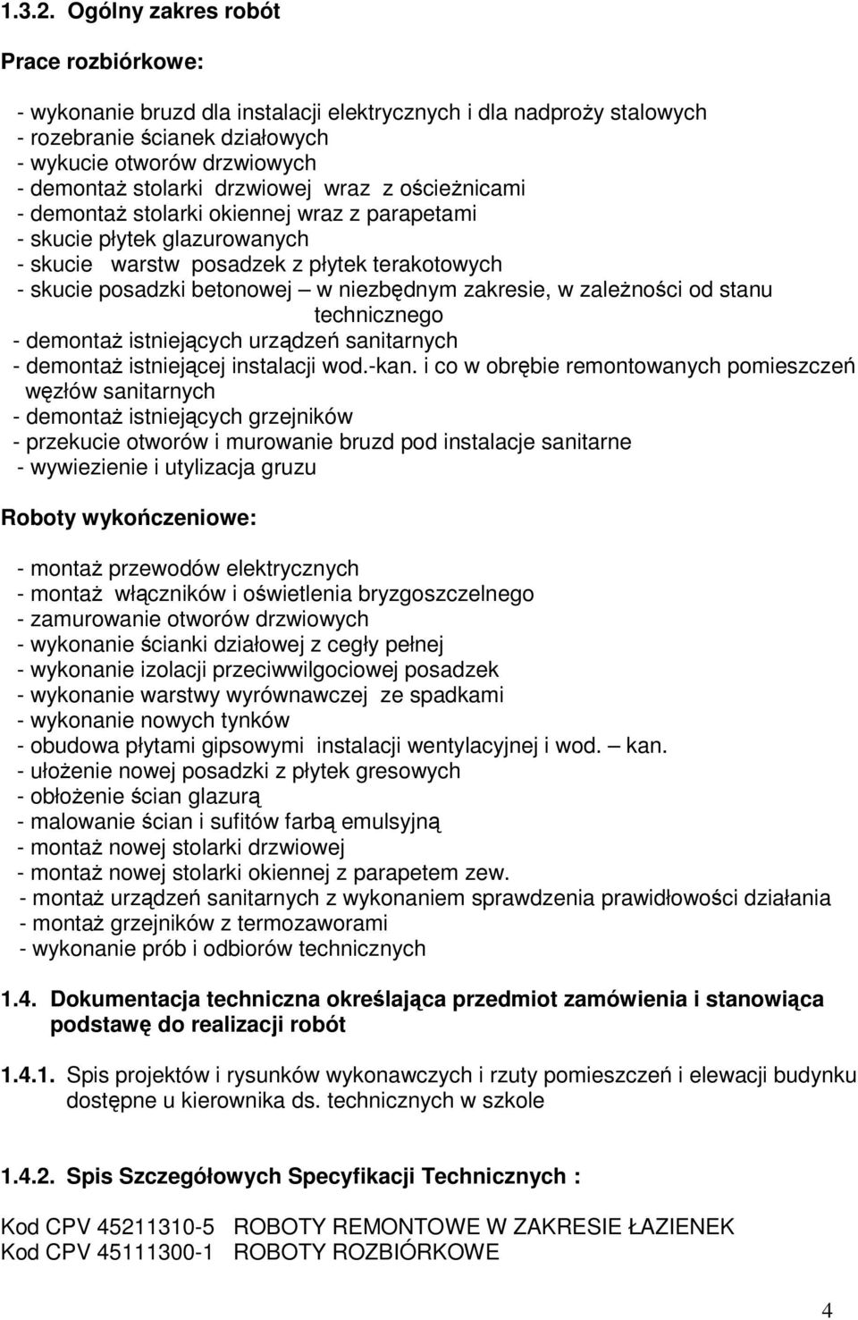drzwiowej wraz z ościeżnicami - demontaż stolarki okiennej wraz z parapetami - skucie płytek glazurowanych - skucie warstw posadzek z płytek terakotowych - skucie posadzki betonowej w niezbędnym