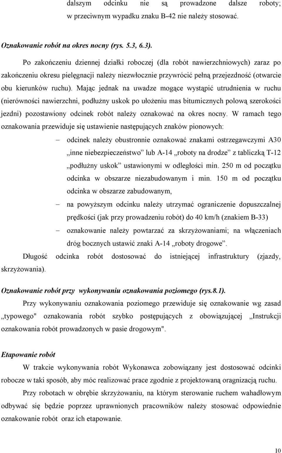 Mając jednak na uwadze mogące wystąpić utrudnienia w ruchu (nierówności nawierzchni, podłużny uskok po ułożeniu mas bitumicznych polową szerokości jezdni) pozostawiony odcinek robót należy oznakować