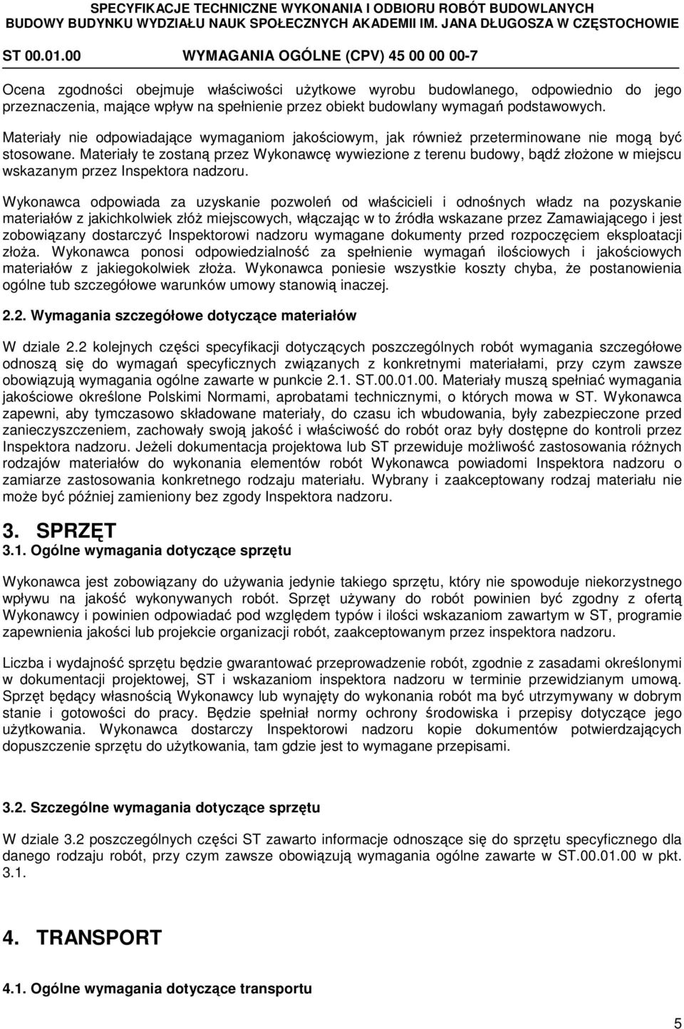 Materiały te zostaną przez Wykonawcę wywiezione z terenu budowy, bądź złożone w miejscu wskazanym przez Inspektora nadzoru.