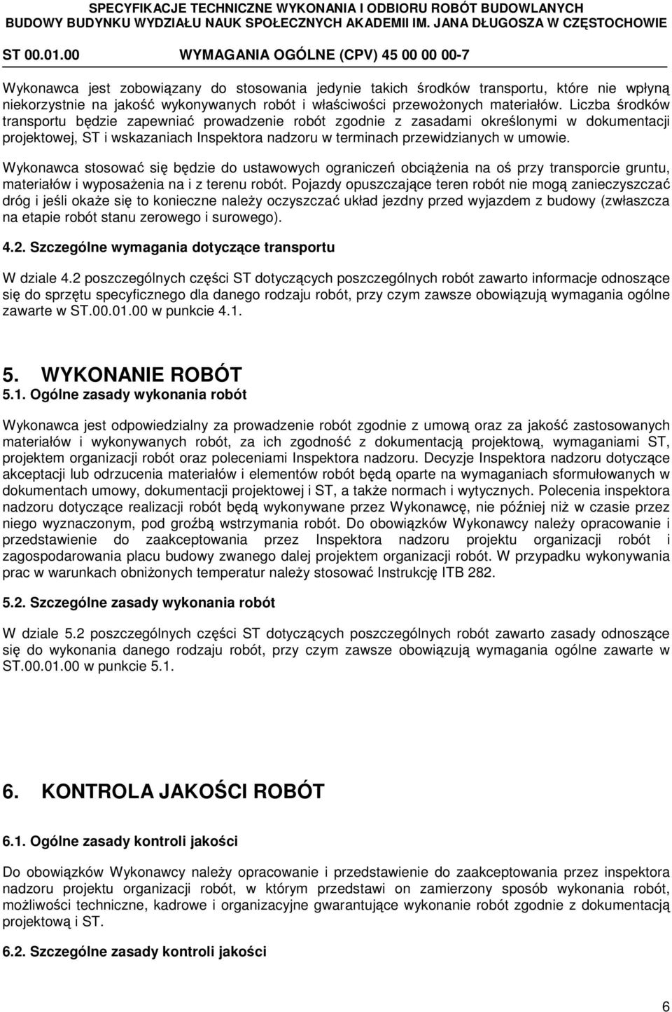 Wykonawca stosować się będzie do ustawowych ograniczeń obciążenia na oś przy transporcie gruntu, materiałów i wyposażenia na i z terenu robót.