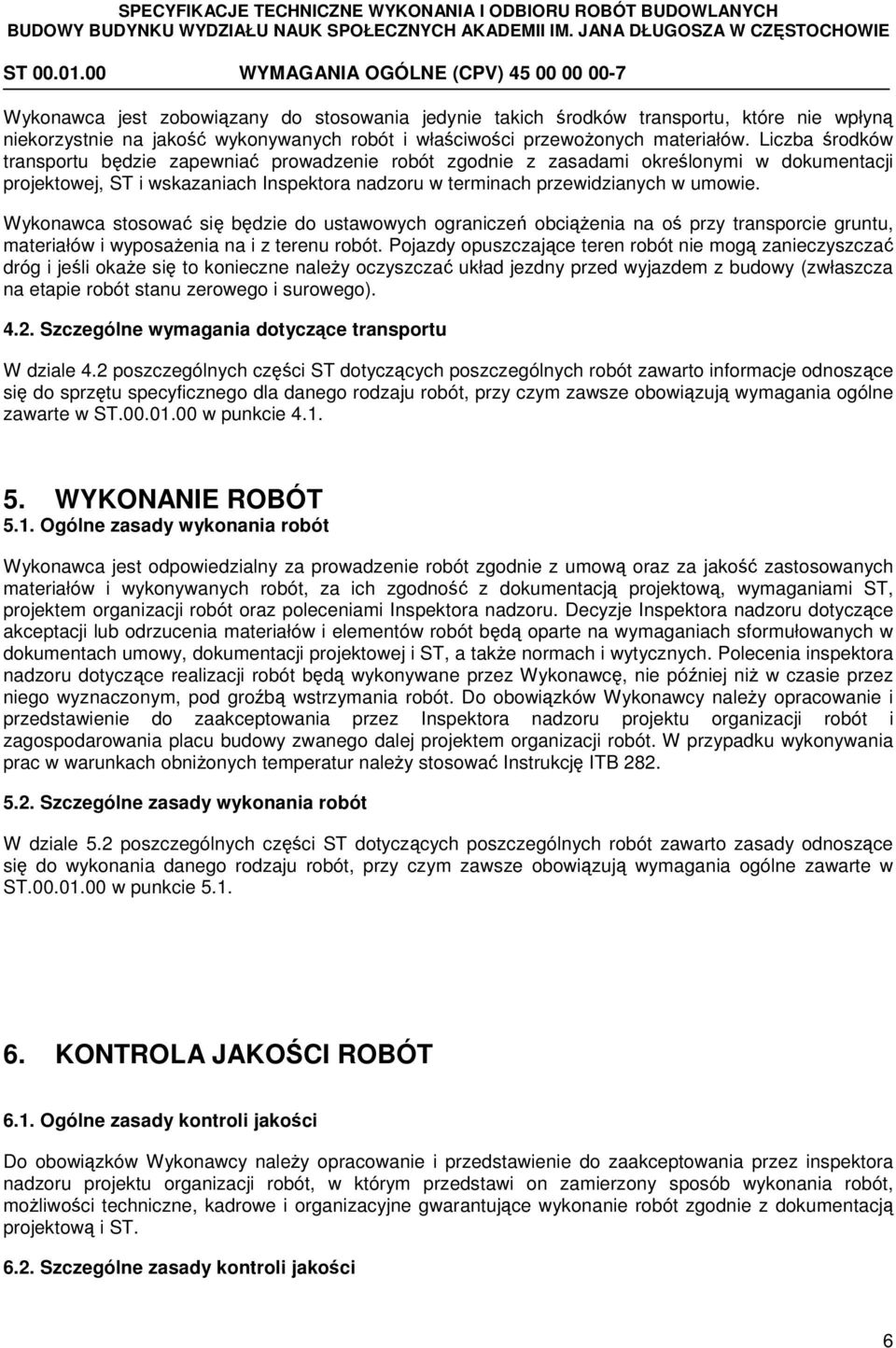 Wykonawca stosować się będzie do ustawowych ograniczeń obciążenia na oś przy transporcie gruntu, materiałów i wyposażenia na i z terenu robót.