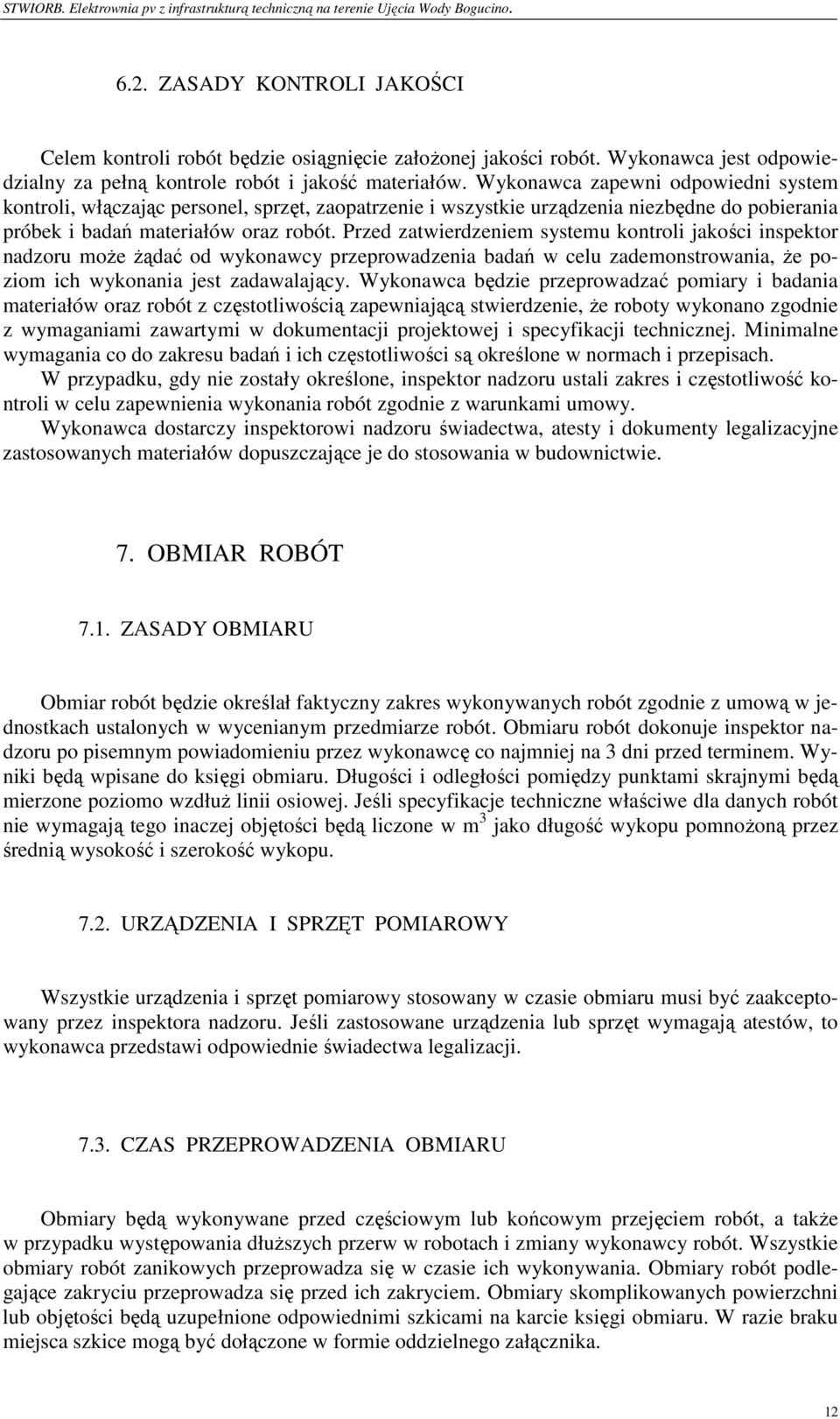 Przed zatwierdzeniem systemu kontroli jakości inspektor nadzoru moŝe Ŝądać od wykonawcy przeprowadzenia badań w celu zademonstrowania, Ŝe poziom ich wykonania jest zadawalający.