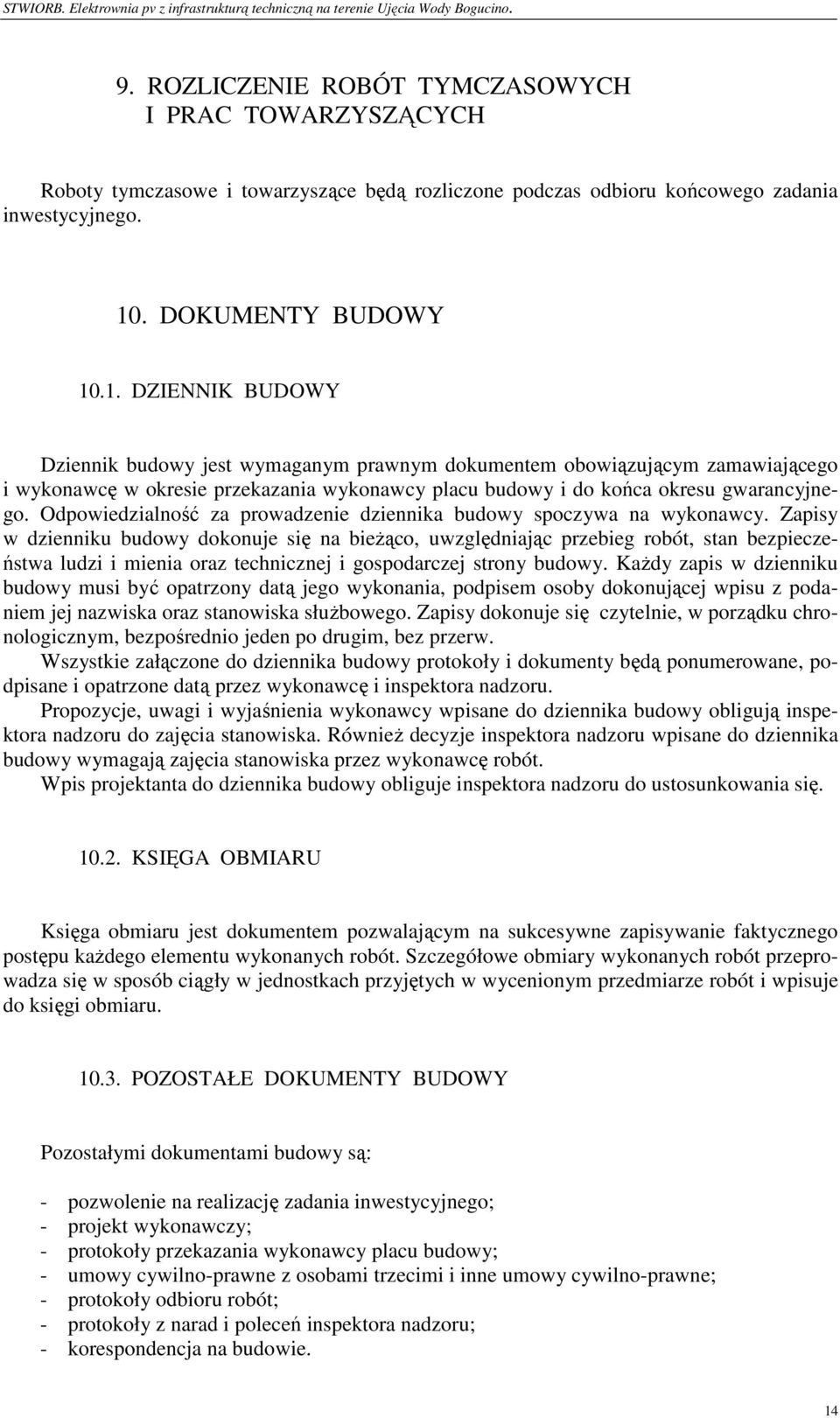.1. DZIENNIK BUDOWY Dziennik budowy jest wymaganym prawnym dokumentem obowiązującym zamawiającego i wykonawcę w okresie przekazania wykonawcy placu budowy i do końca okresu gwarancyjnego.