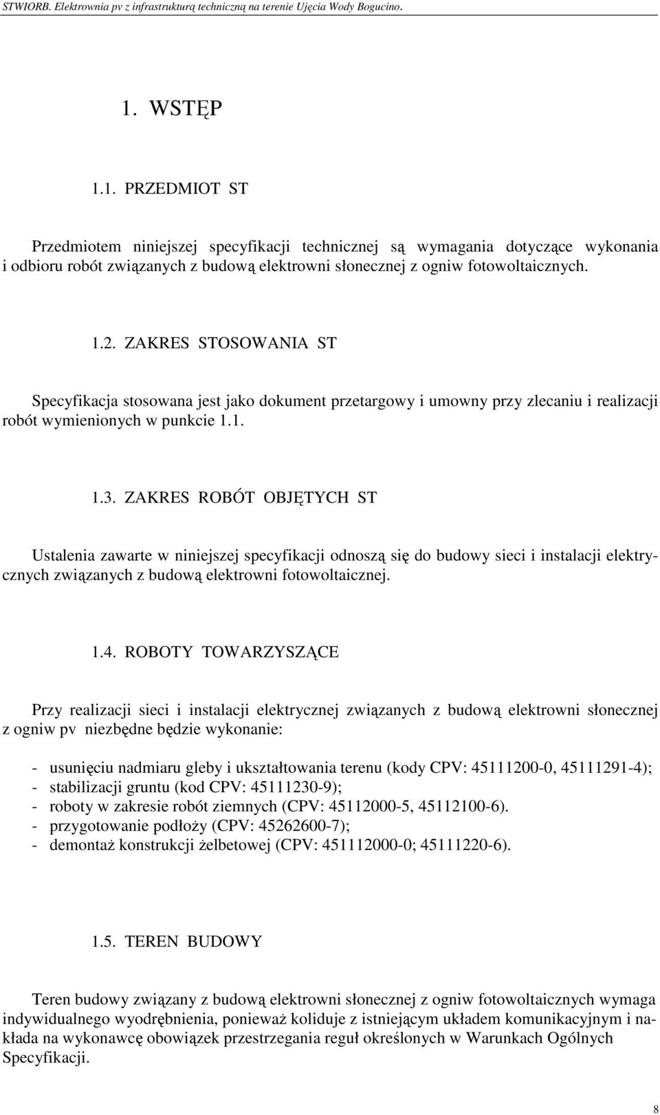ZAKRES ROBÓT OBJĘTYCH ST Ustalenia zawarte w niniejszej specyfikacji odnoszą się do budowy sieci i instalacji elektrycznych związanych z budową elektrowni fotowoltaicznej. 1.4.
