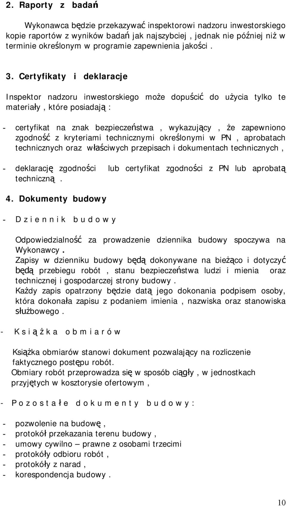 Certyfikaty i deklaracje Inspektor nadzoru inwestorskiego mo e dopu ci do u ycia tylko te materia y, które posiadaj : - certyfikat na znak bezpiecze stwa, wykazuj cy, e zapewniono zgodno z kryteriami