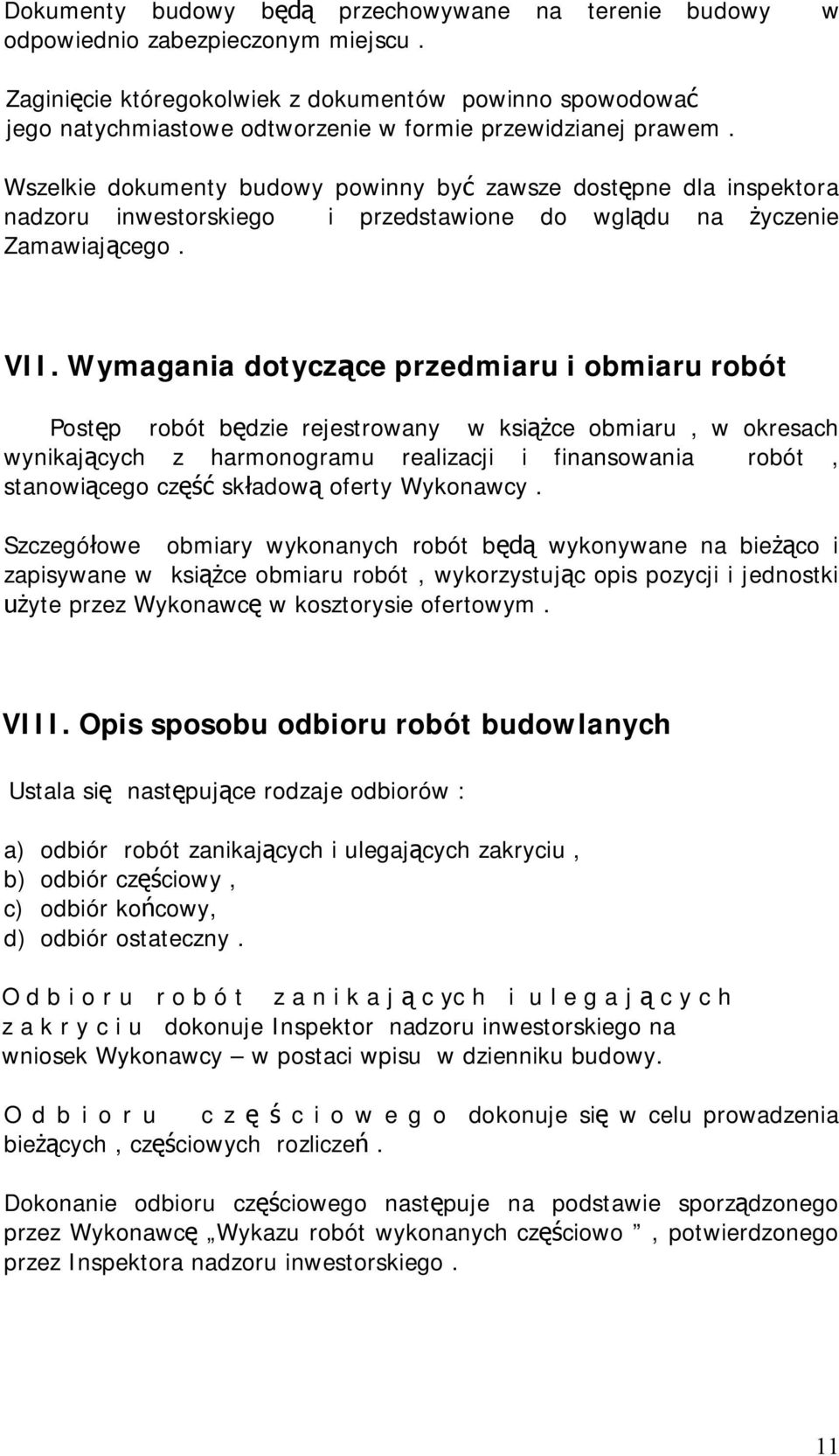 Wszelkie dokumenty budowy powinny by zawsze dost pne dla inspektora nadzoru inwestorskiego i przedstawione do wgl du na yczenie Zamawiaj cego. VII.
