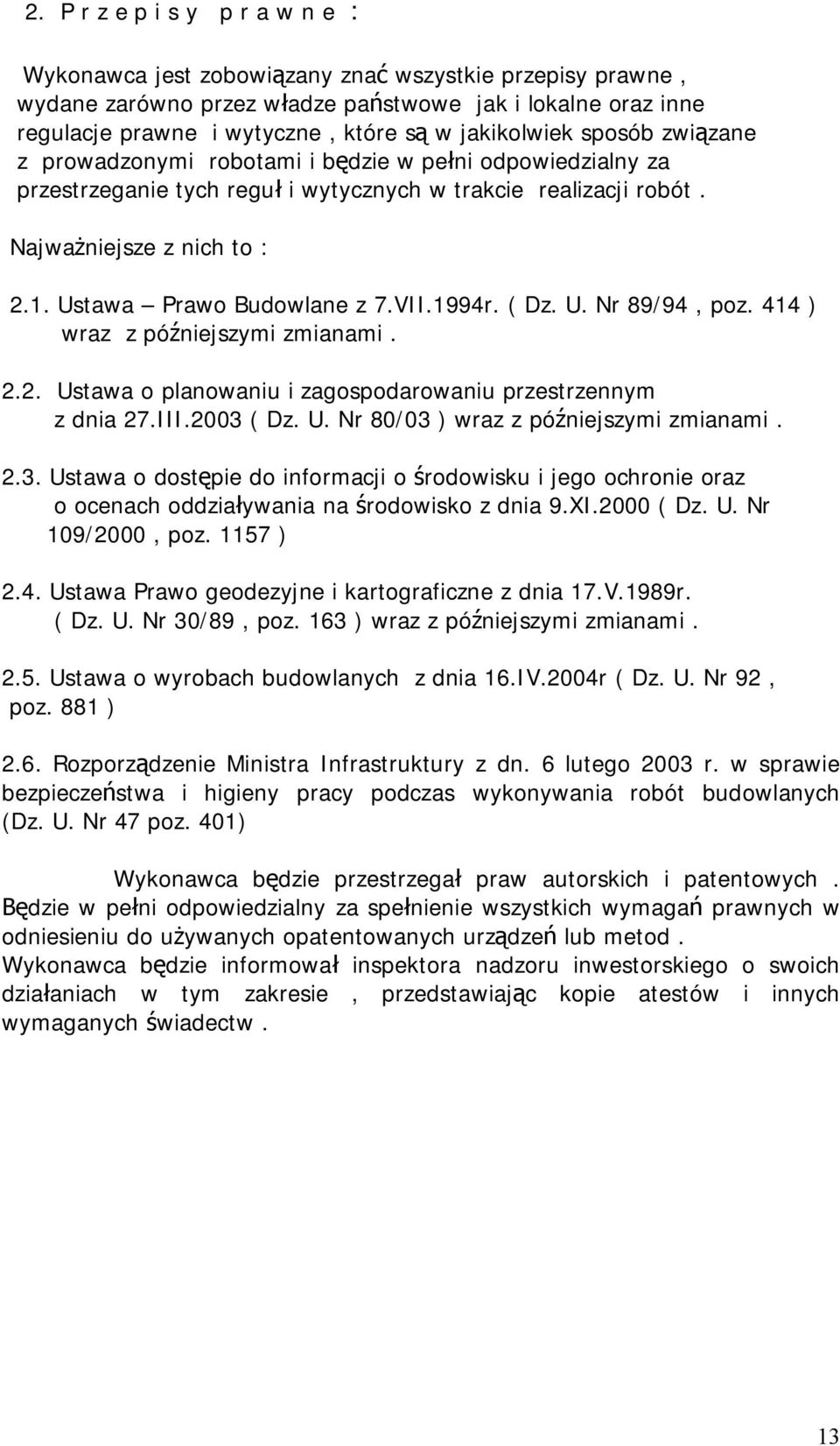 Ustawa Prawo Budowlane z 7.VII.1994r. ( Dz. U. Nr 89/94, poz. 414 ) wraz z pó niejszymi zmianami. 2.2. Ustawa o planowaniu i zagospodarowaniu przestrzennym z dnia 27.III.2003 ( Dz. U. Nr 80/03 ) wraz z pó niejszymi zmianami.