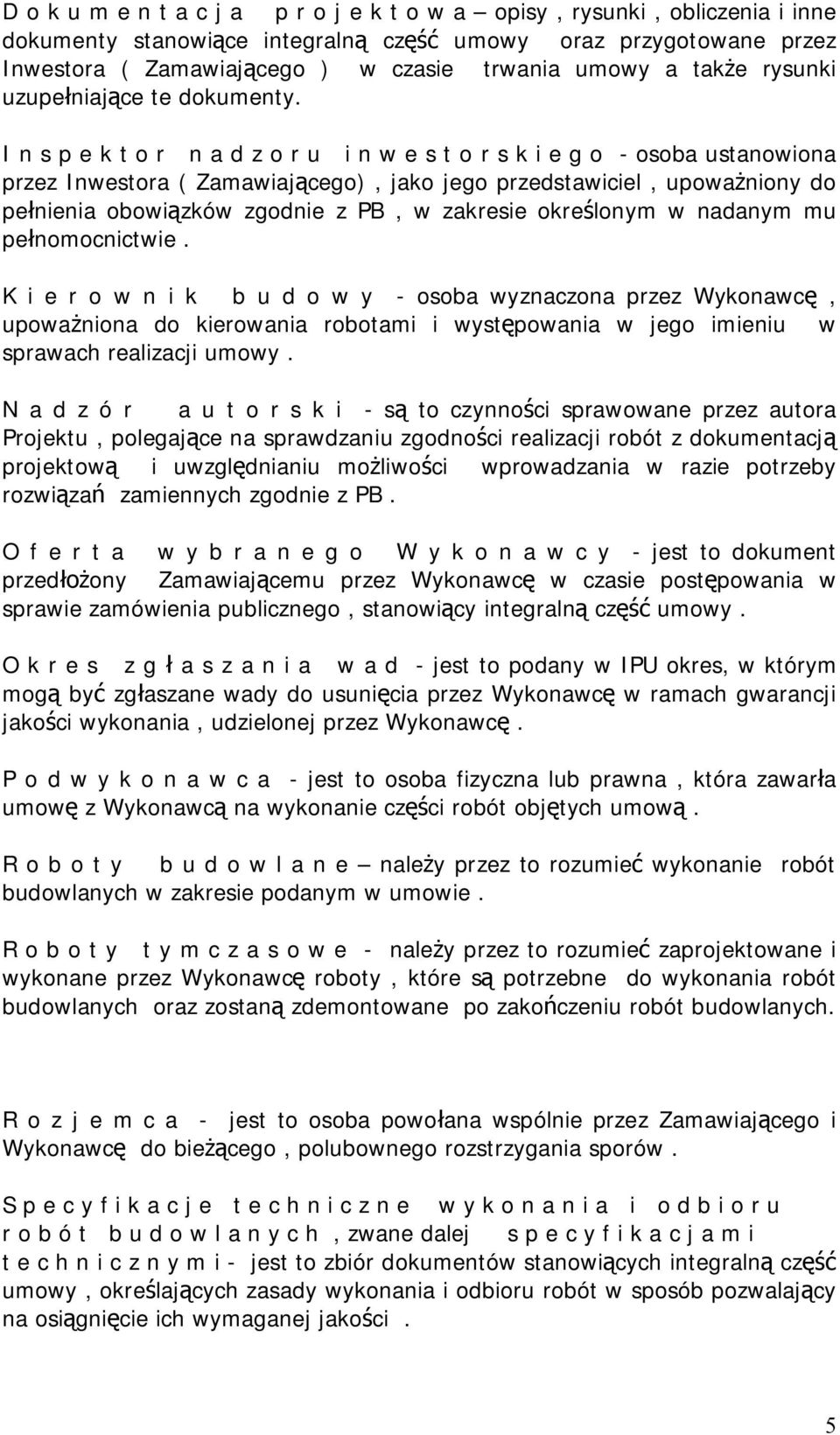 I n s p e k t o r n a d z o r u i n w e s t o r s k i e g o - osoba ustanowiona przez Inwestora ( Zamawiaj cego), jako jego przedstawiciel, upowa niony do pe nienia obowi zków zgodnie z PB, w