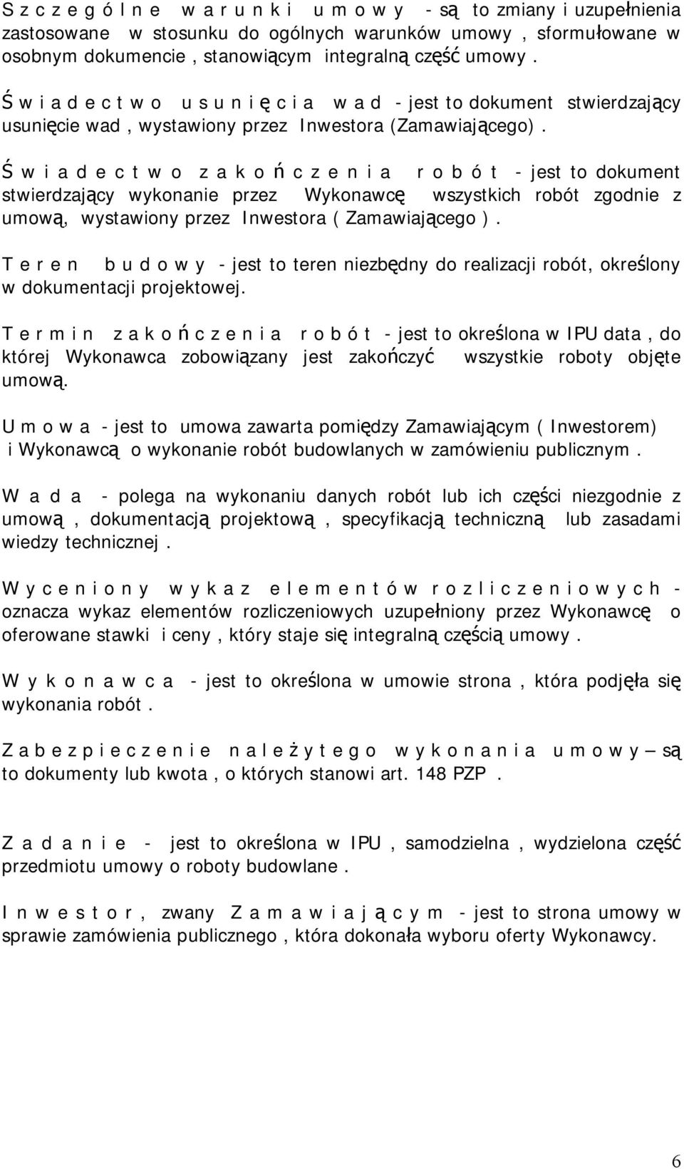 w i a d e c t w o z a k o c z e n i a r o b ó t - jest to dokument stwierdzaj cy wykonanie przez Wykonawc wszystkich robót zgodnie z umow, wystawiony przez Inwestora ( Zamawiaj cego ).