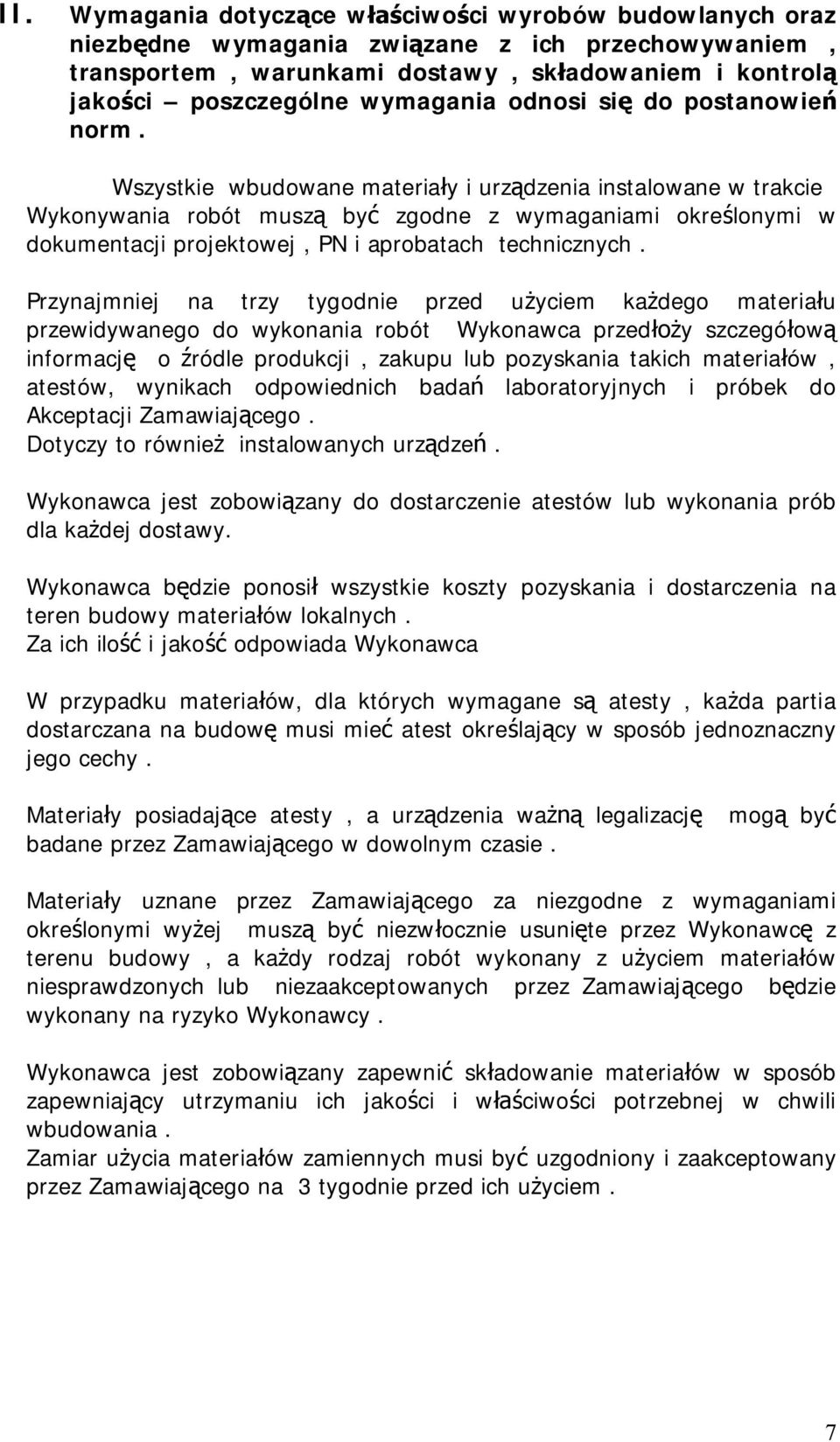Wszystkie wbudowane materia y i urz dzenia instalowane w trakcie Wykonywania robót musz by zgodne z wymaganiami okre lonymi w dokumentacji projektowej, PN i aprobatach technicznych.