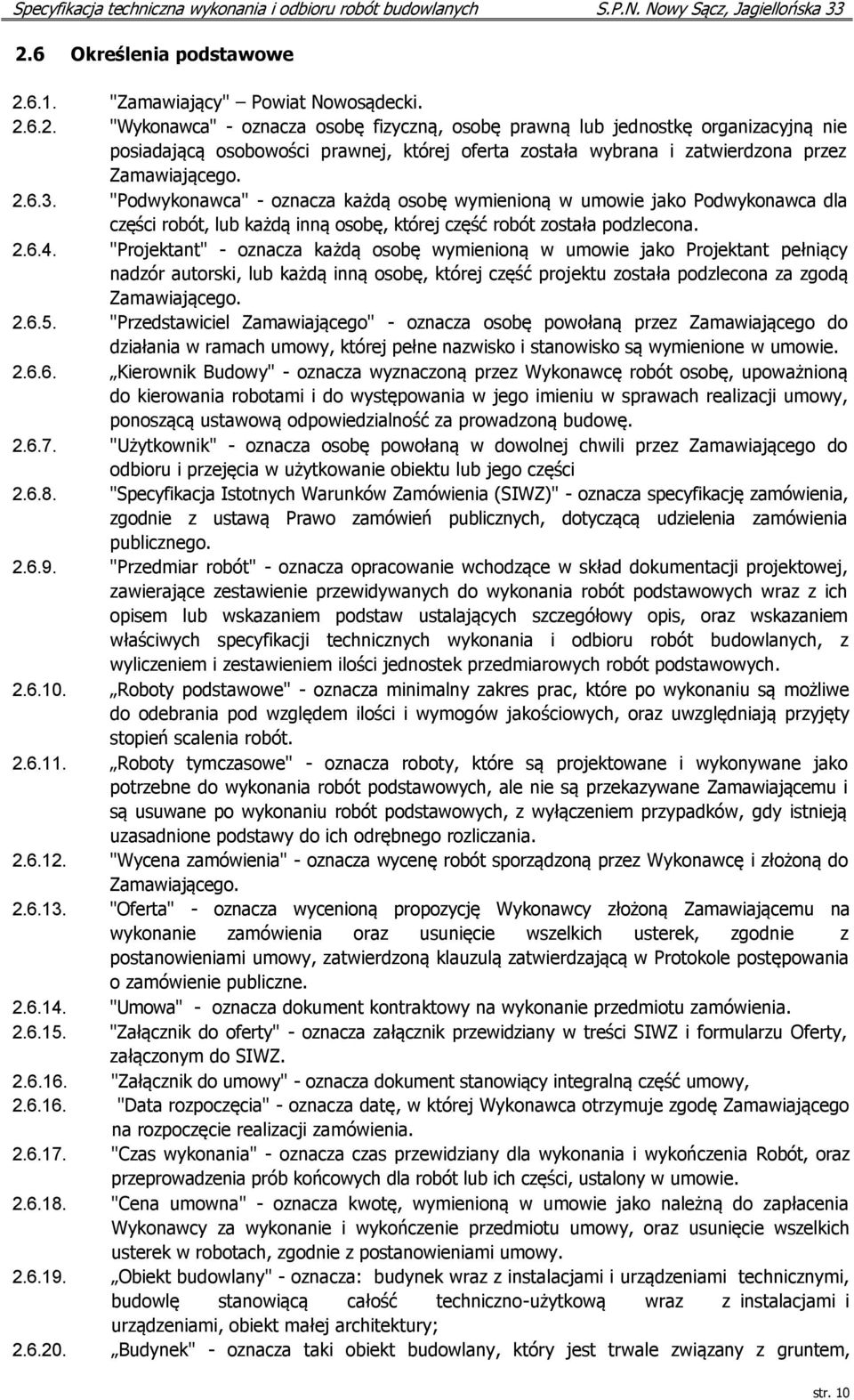"Projektant" - oznacza każdą osobę wymienioną w umowie jako Projektant pełniący nadzór autorski, lub każdą inną osobę, której część projektu została podzlecona za zgodą Zamawiającego. 2.6.5.
