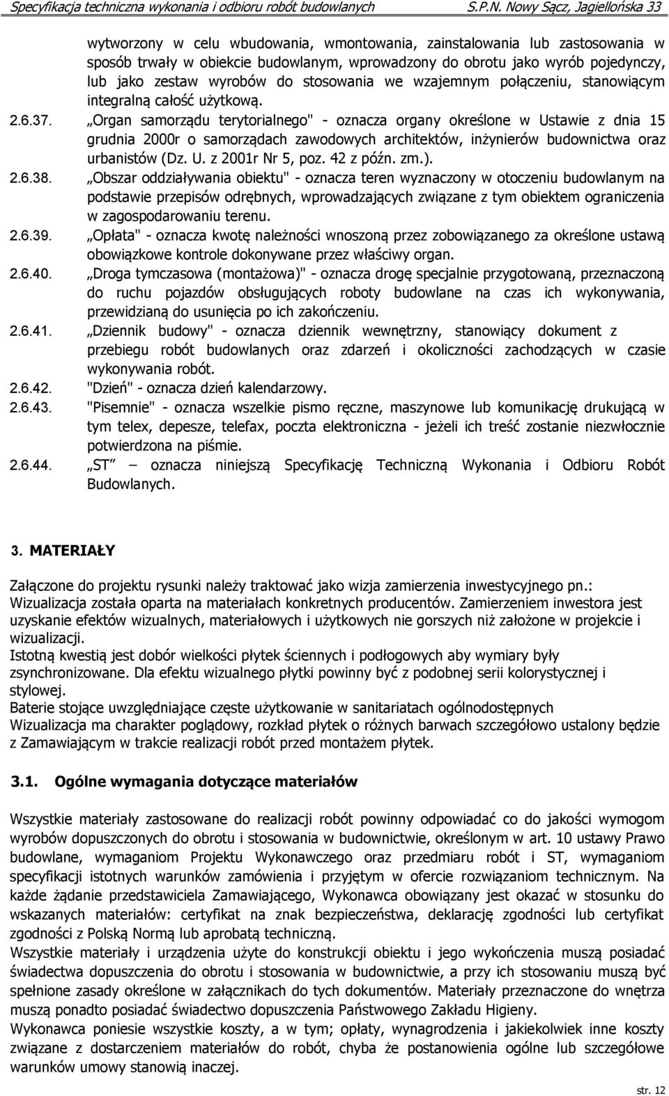 Organ samorządu terytorialnego" - oznacza organy określone w Ustawie z dnia 15 grudnia 2000r o samorządach zawodowych architektów, inżynierów budownictwa oraz urbanistów (Dz. U. z 2001r Nr 5, poz.