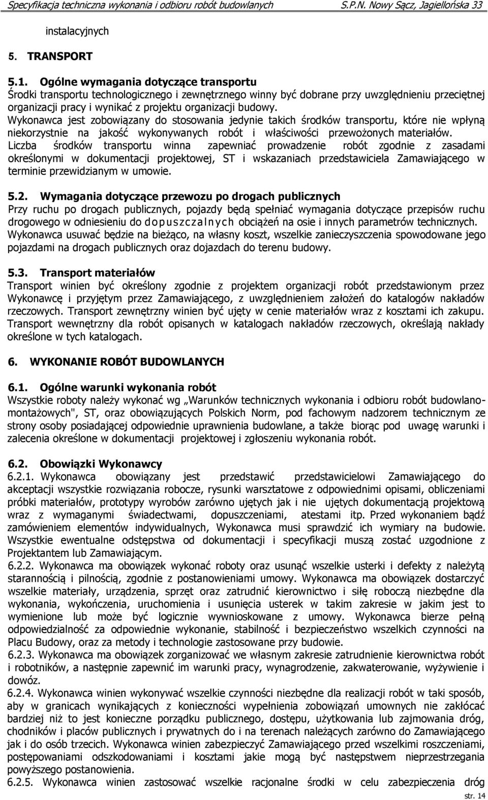 Wykonawca jest zobowiązany do stosowania jedynie takich środków transportu, które nie wpłyną niekorzystnie na jakość wykonywanych robót i właściwości przewożonych materiałów.