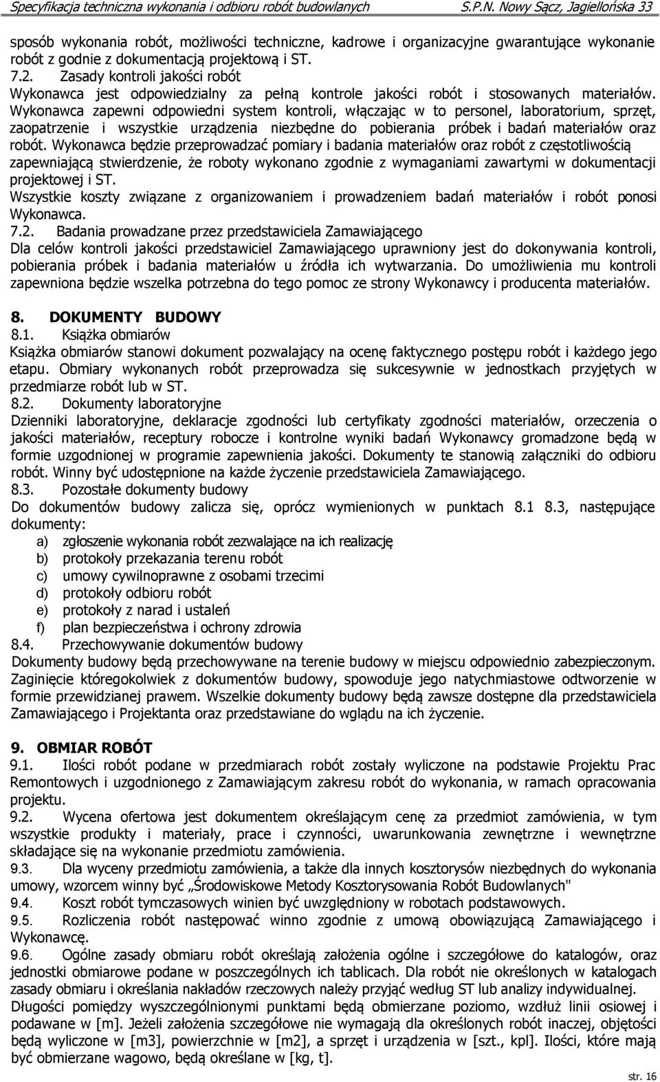 Wykonawca zapewni odpowiedni system kontroli, włączając w to personel, laboratorium, sprzęt, zaopatrzenie i wszystkie urządzenia niezbędne do pobierania próbek i badań materiałów oraz robót.