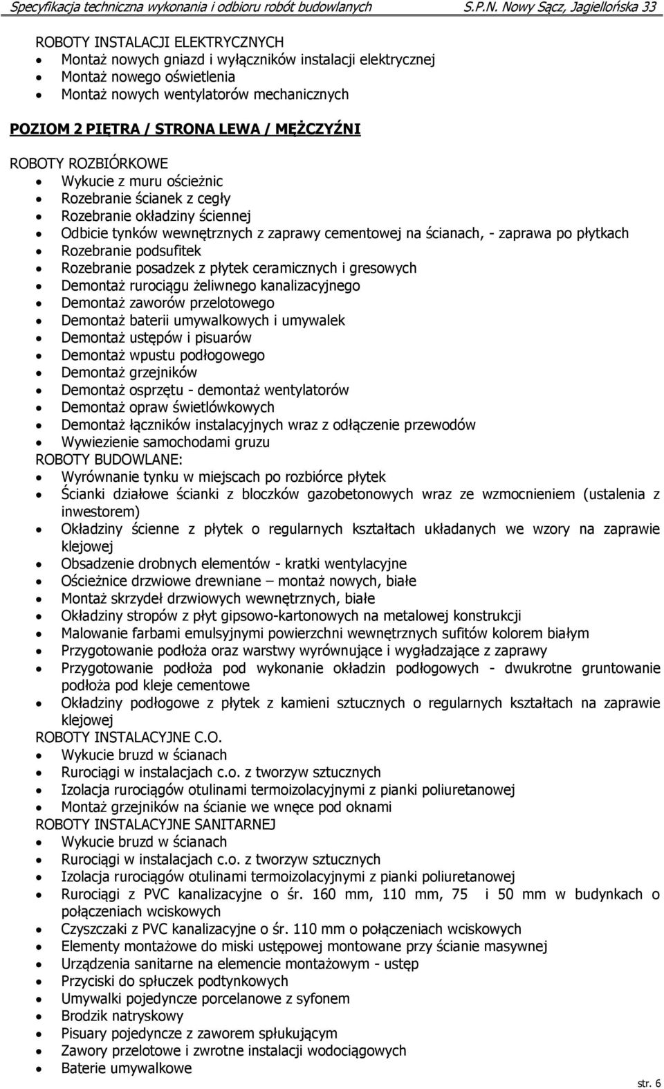 podsufitek Rozebranie posadzek z płytek ceramicznych i gresowych Demontaż rurociągu żeliwnego kanalizacyjnego Demontaż zaworów przelotowego Demontaż baterii umywalkowych i umywalek Demontaż ustępów i
