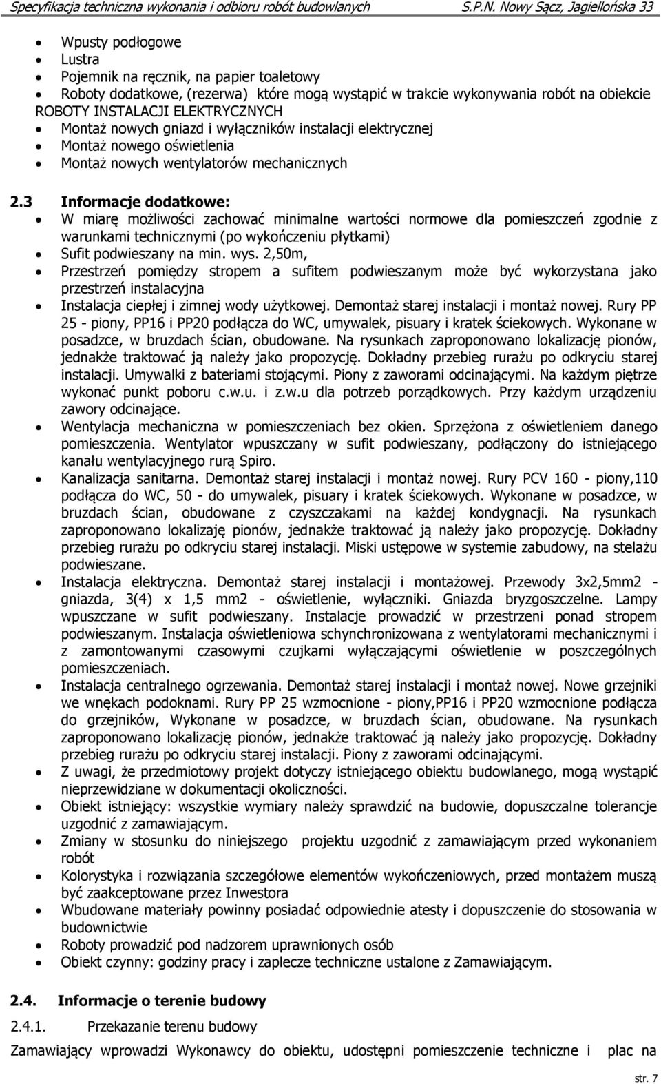 3 Informacje dodatkowe: W miarę możliwości zachować minimalne wartości normowe dla pomieszczeń zgodnie z warunkami technicznymi (po wykończeniu płytkami) Sufit podwieszany na min. wys.