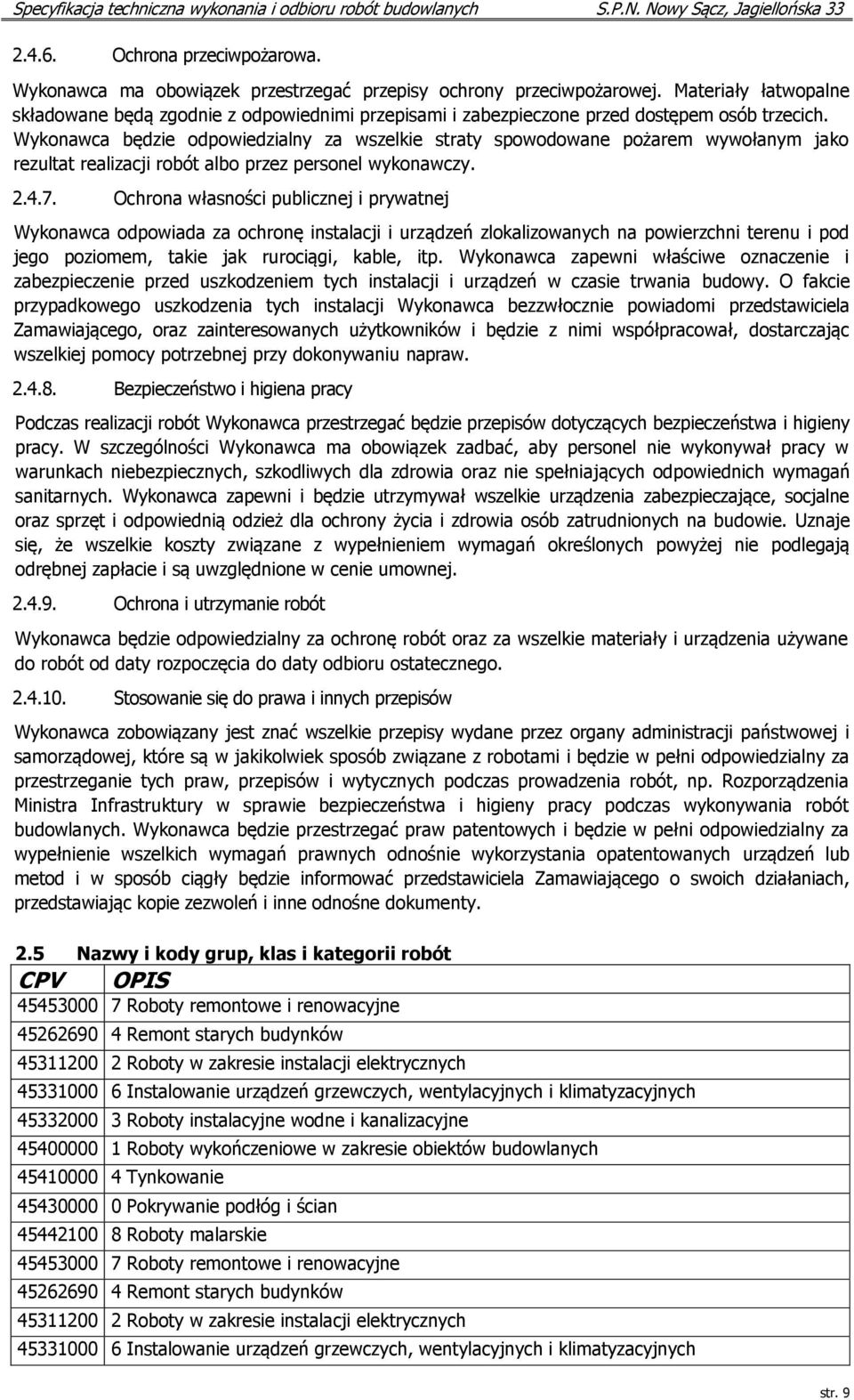 Wykonawca będzie odpowiedzialny za wszelkie straty spowodowane pożarem wywołanym jako rezultat realizacji robót albo przez personel wykonawczy. 2.4.7.