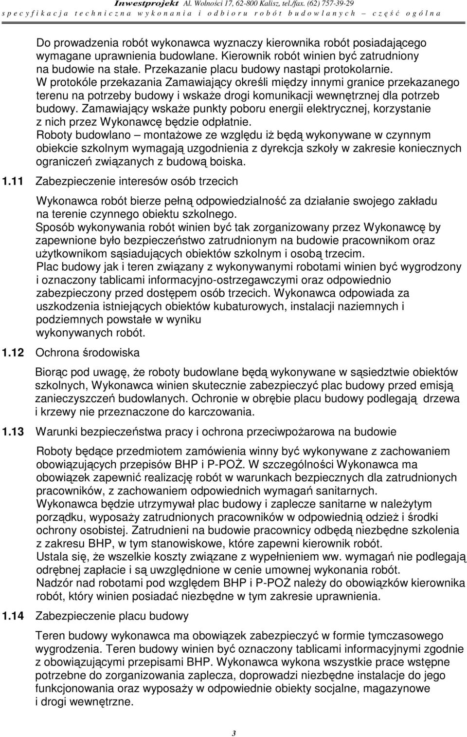 W protokóle przekazania Zamawiający określi między innymi granice przekazanego terenu na potrzeby budowy i wskaże drogi komunikacji wewnętrznej dla potrzeb budowy.