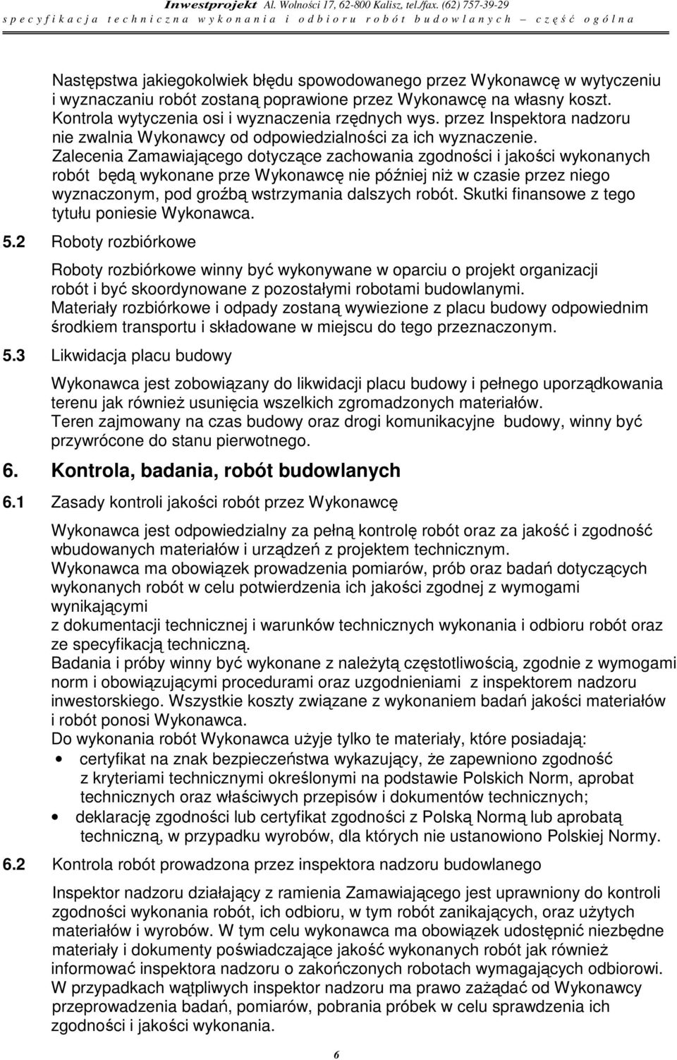 Zalecenia Zamawiającego dotyczące zachowania zgodności i jakości wykonanych robót będą wykonane prze Wykonawcę nie później niż w czasie przez niego wyznaczonym, pod groźbą wstrzymania dalszych robót.