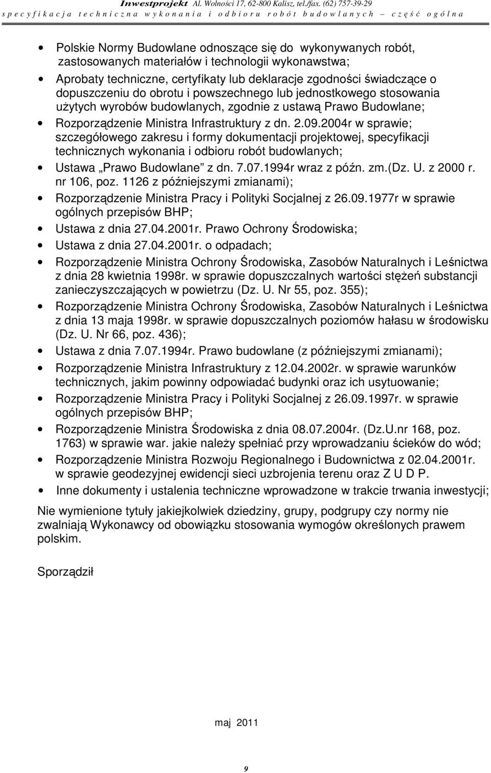 2004r w sprawie; szczegółowego zakresu i formy dokumentacji projektowej, specyfikacji technicznych wykonania i odbioru robót budowlanych; Ustawa Prawo Budowlane z dn. 7.07.1994r wraz z późn. zm.(dz.