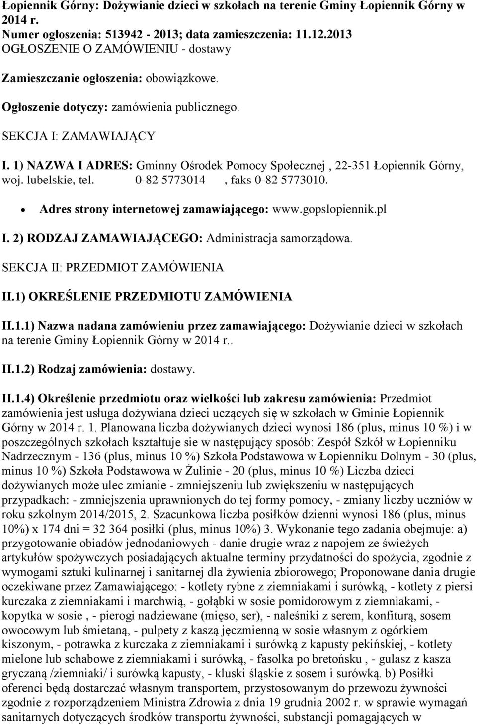1) NAZWA I ADRES: Gminny Ośrodek Pomocy Społecznej, 22-351 Łopiennik Górny, woj. lubelskie, tel. 0-82 5773014, faks 0-82 5773010. Adres strony internetowej zamawiającego: www.gopslopiennik.pl I.