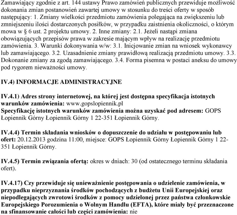 1. Jeżeli nastąpi zmiana obowiązujących przepisów prawa w zakresie mającym wpływ na realizację przedmiotu zamówienia. 3. Warunki dokonywania w/w: 3.1. Inicjowanie zmian na wniosek wykonawcy lub zamawiającego.