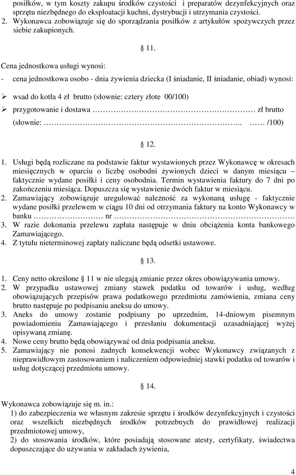 - cena jednostkowa osobo - dnia Ŝywienia dziecka (I śniadanie, II śniadanie, obiad) wynosi: wsad do kotła 4 zł brutto (słownie: cztery złote 00/100) przygotowanie i dostawa zł brutto (słownie:.