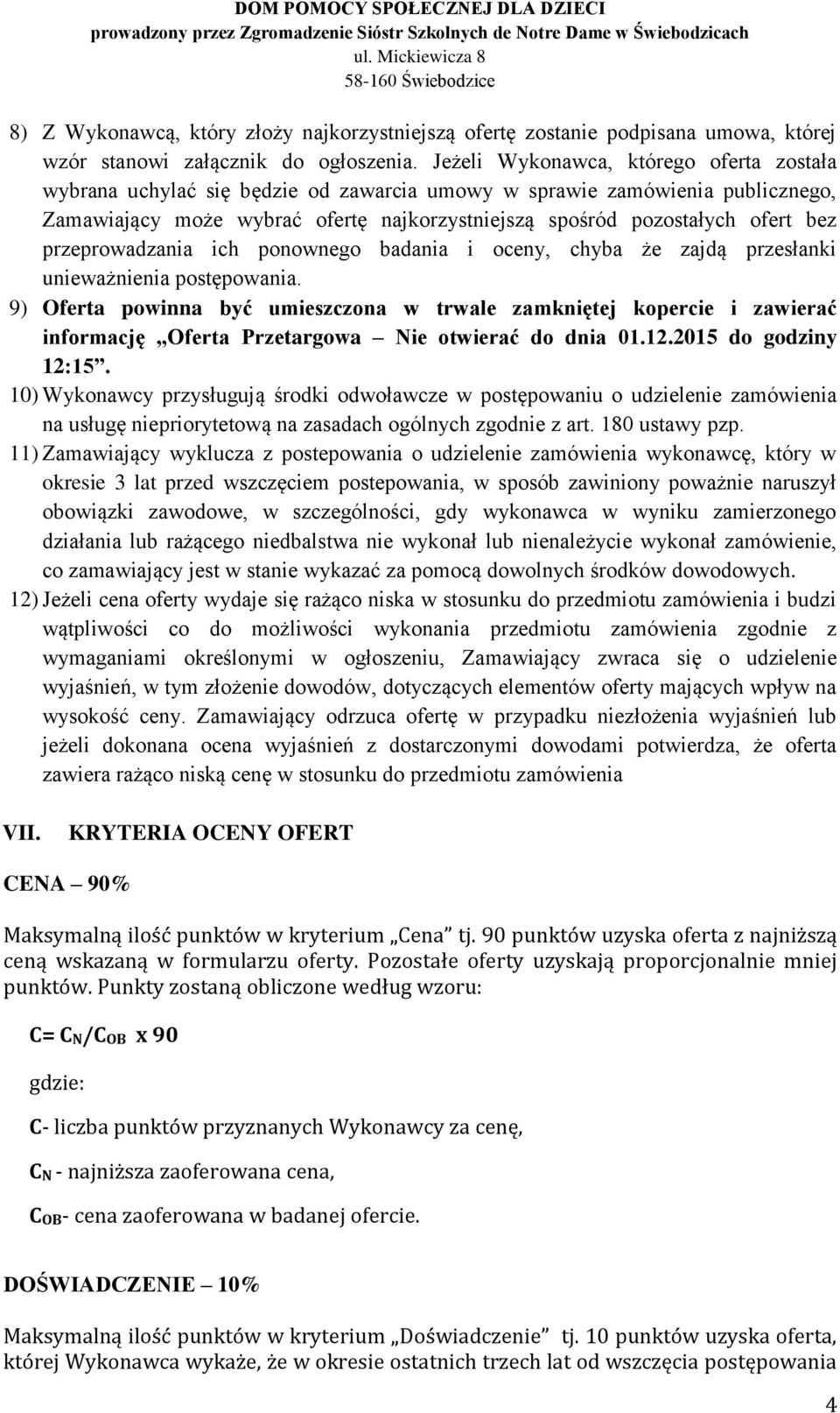 przeprowadzania ich ponownego badania i oceny, chyba że zajdą przesłanki unieważnienia postępowania.